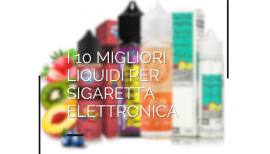 10 Migliori liquidi per sigaretta elettronica: la classifica di Fumo Bianco Rosso