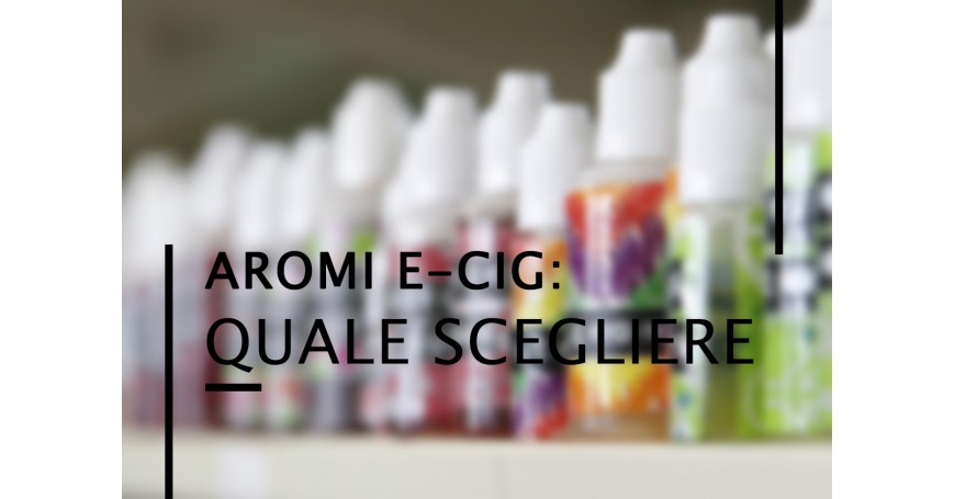 Aromi E-Cig: Quale Scegliere