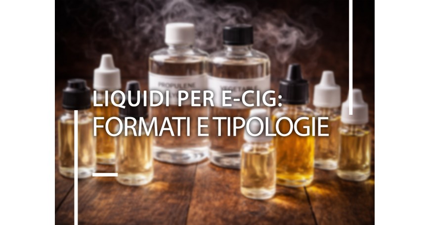 Liquidi per e-cig: formati e tipologie