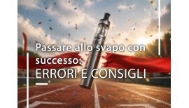 Passare allo svapo con successo: errori da evitare e consigli utili