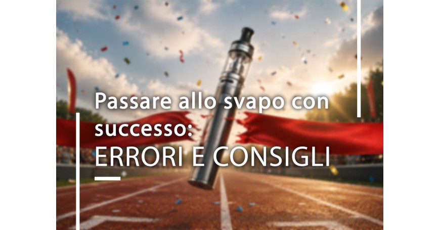 Passare allo svapo con successo: errori da evitare e consigli utili