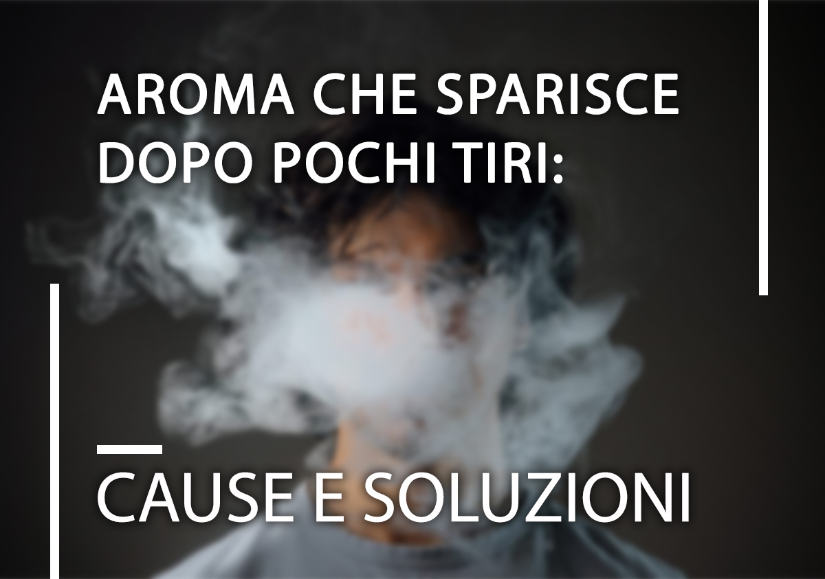 Aroma che sparisce dopo pochi tiri: cause reali e soluzioni